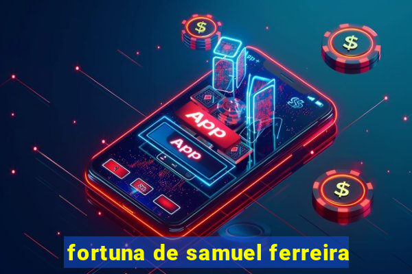 fortuna de samuel ferreira